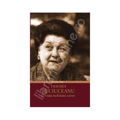 Tamara Buciuceanu - O viata inchinata scenei